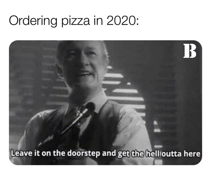 ordering pizza in 2020 - Ordering pizza in 2020 B Leave it on the doorstep and get the hell outta here