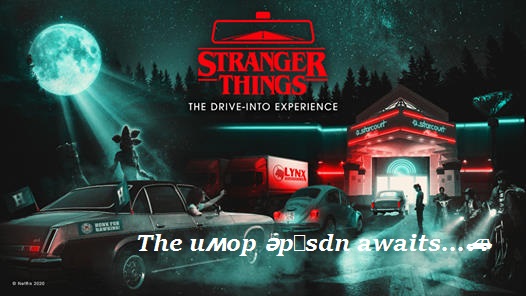 funny pics and memes - stranger things - Stranger Thingste The DriveInto Experience Segue As Lynx The umop, psdn awaits...4 200