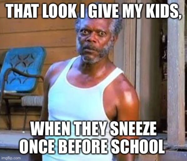 samuel jackson crazy eyes - That Look Igive My Kids, When They Sneeze Once Before School imgflip.com