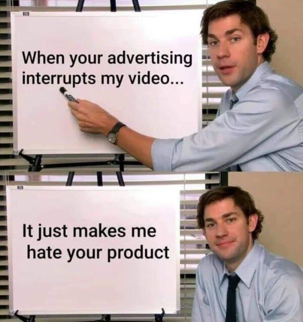 jim halpert whiteboard meme - When your advertising interrupts my video... It just makes me hate your product