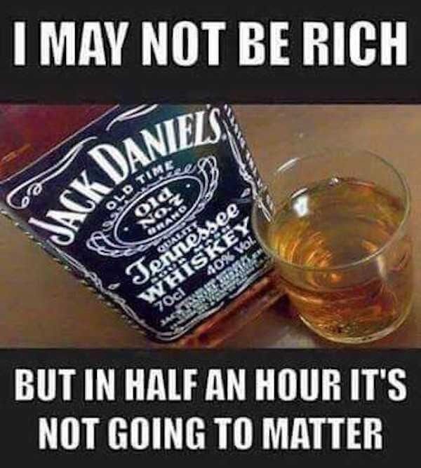 jack daniels best quotes - Jack Daniels, Nis! I May Not Be Rich ola No. Z Grano Quality 40% Vol Jennessee Whiskey 70cl Sas But In Half An Hour It'S Not Going To Matter
