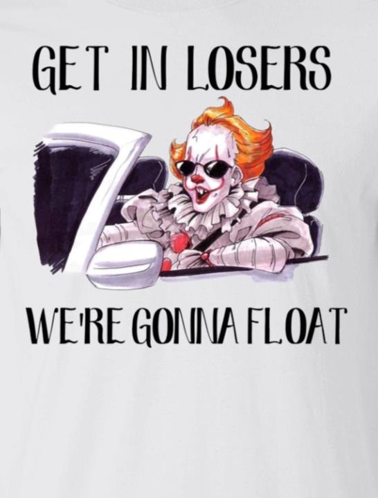 get in losers we re gonna float t shirt - Get In Losers We'Re Gonna Float