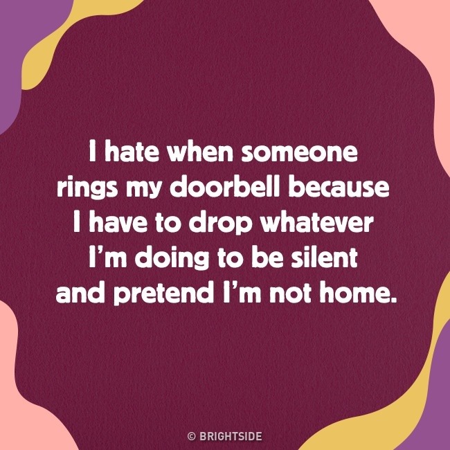 graphic design - I hate when someone rings my doorbell because I have to drop whatever I'm doing to be silent and pretend I'm not home. Brightside