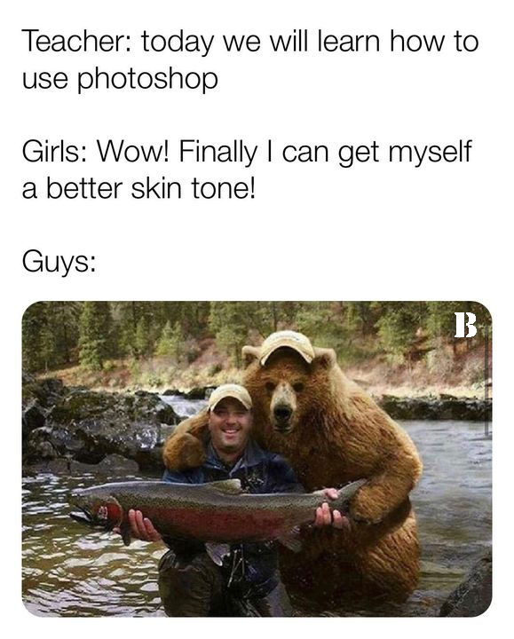 salmon fishing meme - Teacher today we will learn how to use photoshop Girls Wow! Finally I can get myself a better skin tone! Guys B