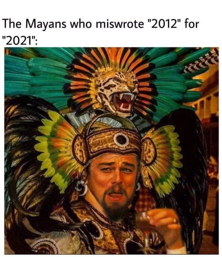 2021 - The Mayans who miswrote "2012" for "2021"