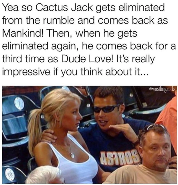 stimulus check tiger meme - Yea so Cactus Jack gets eliminated from the rumble and comes back as Mankind! Then, when he gets eliminated again, he comes back for a third time as Dude Love! It's really impressive if you think about it... sucks Astros