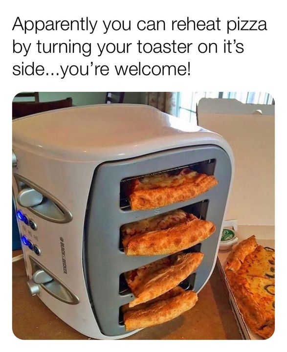 pizza toaster - Apparently you can reheat pizza by turning your toaster on it's side...you're welcome!
