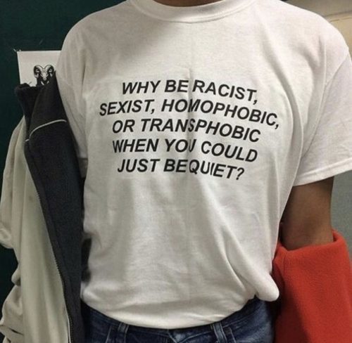 aesthetic feminist shirt - Why Be Racist, Sexist, Homophobic, Or Transphobic When You Could Just Bequiet?