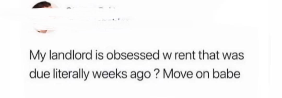 stokke move - My landlord is obsessed w rent that was due literally weeks ago ? Move on babe