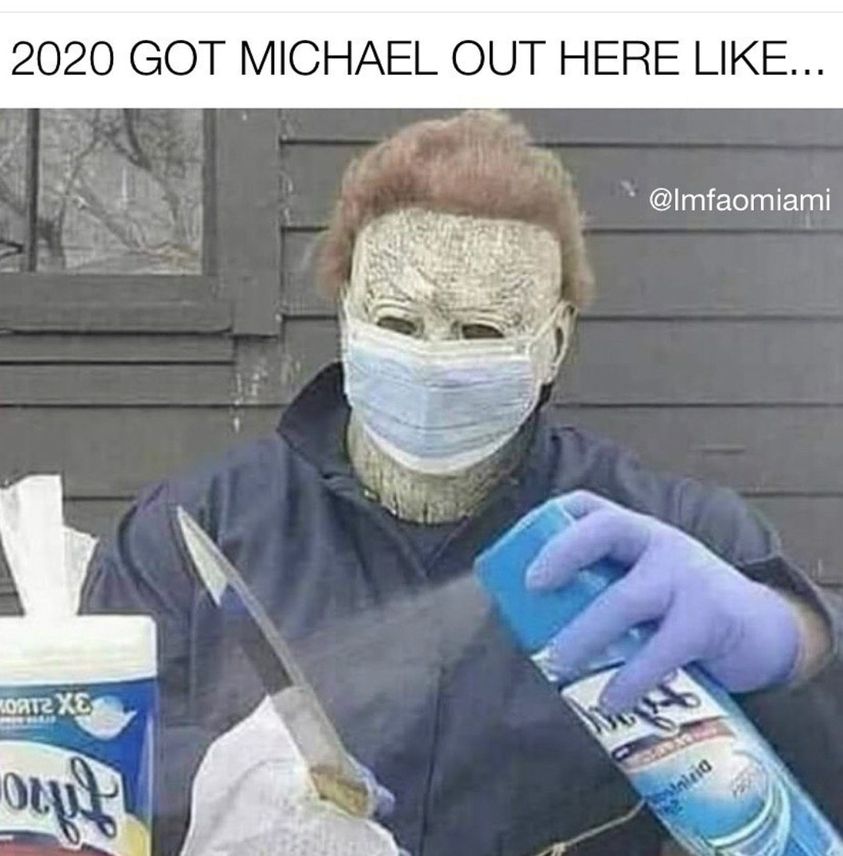 michael myers 2020 meme - 2020 Got Michael Out Here