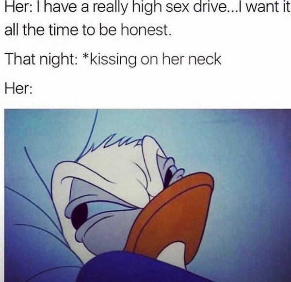 he turns his back on you - Herl have a really high sex drive...I want it all the time to be honest. That night kissing on her neck Her