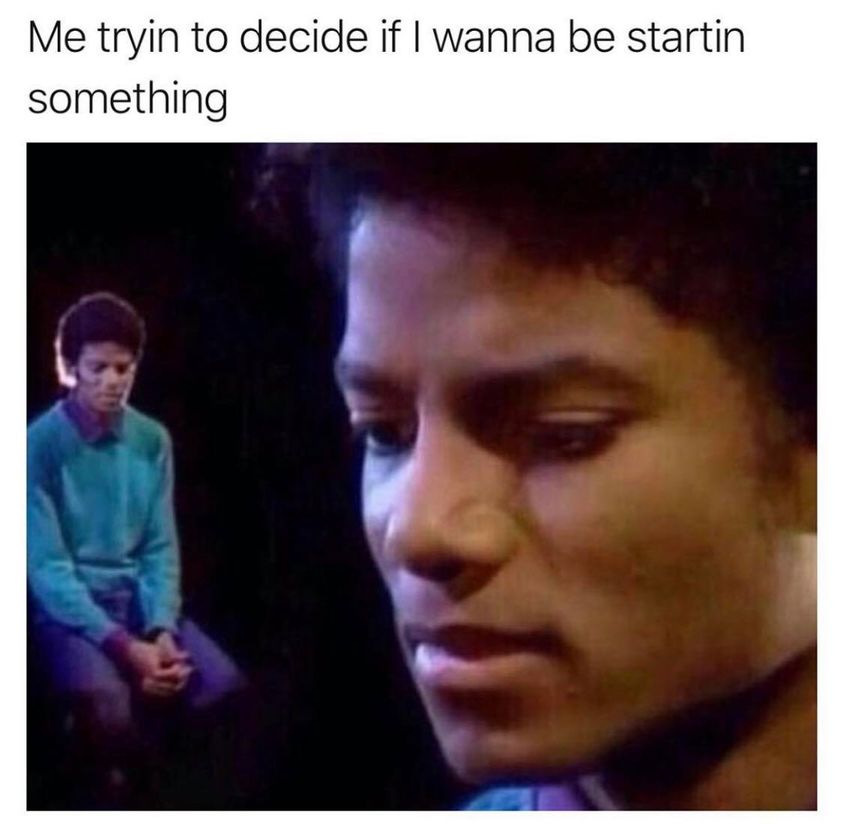 michael jackson shipping meme - Me tryin to decide if I wanna be startin something