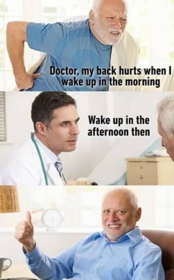 funny doctor jokes - Doctor, my back hurts when I wake up in the morning Wake up in the afternoon then