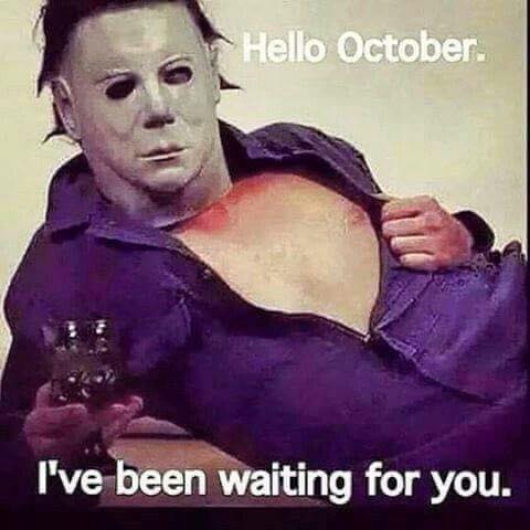 october halloween meme - Hello October I've been waiting for you.