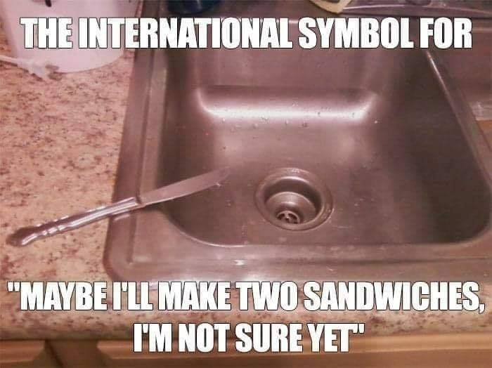 funny memes about food - The International Symbol For Maybe I'Ll Make Two Sandwiches, I'M Not Sure Yet"