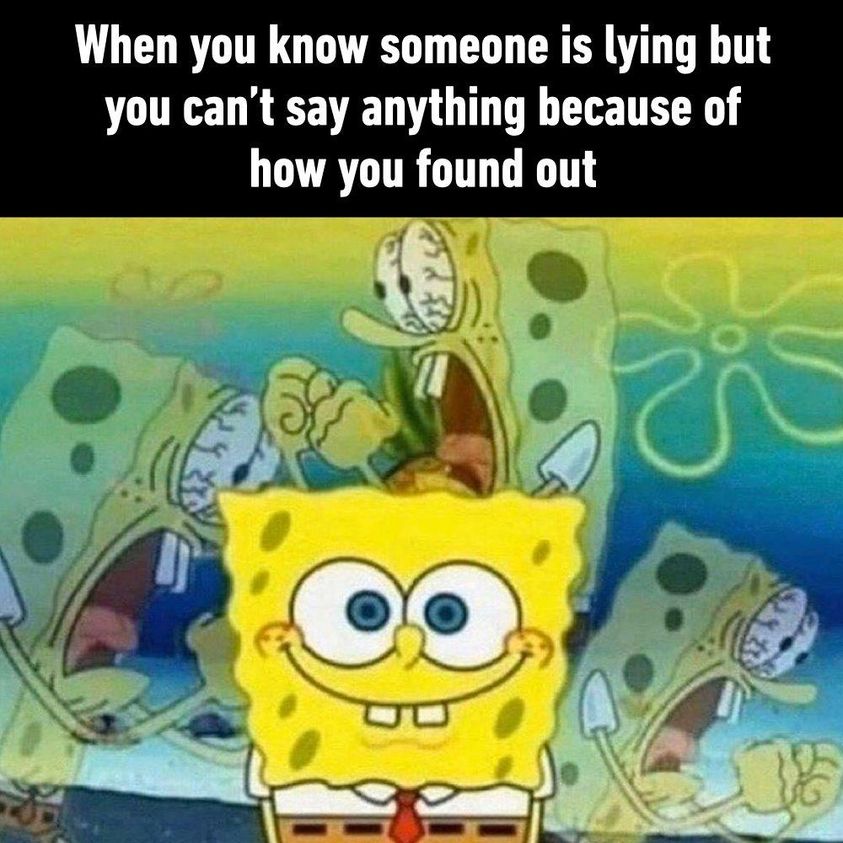 sponge bob - When you know someone is lying but you can't say anything because of how you found out