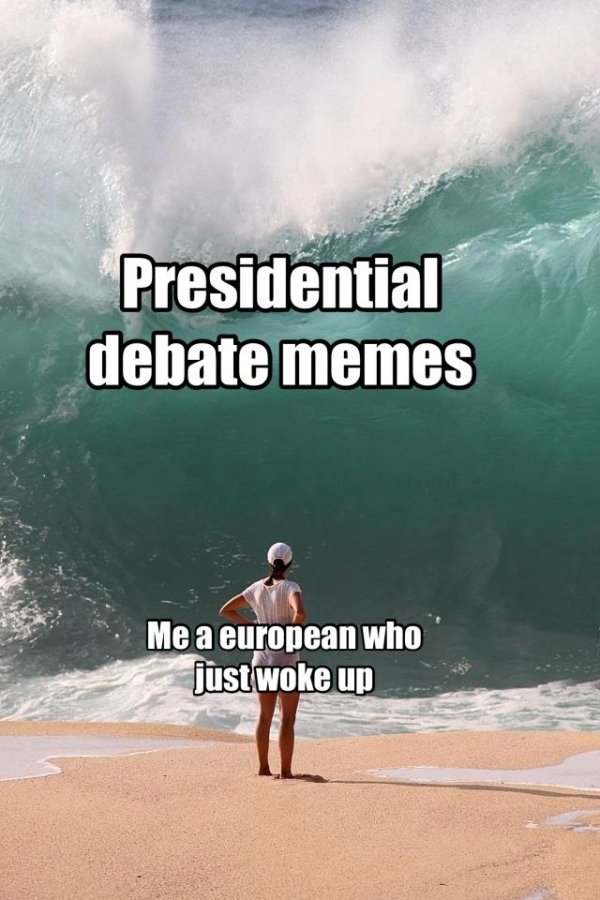 Internet meme - Presidential debate memes Me a european who just woke up