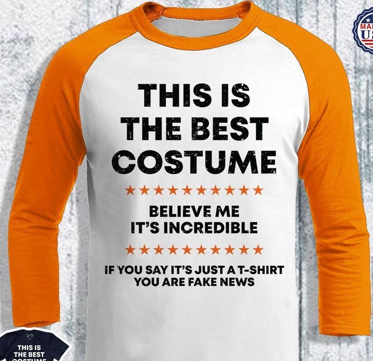 t shirt - U This Is The Best Costume Believe Me It'S Incredible If You Say It'S Just A TShirt You Are Fake News This Is The Best A