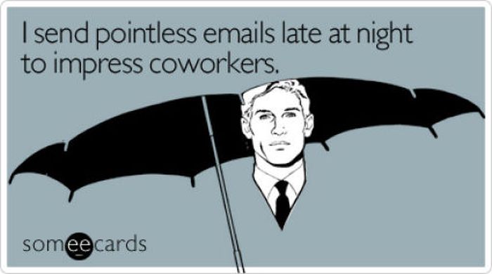 send pointless emails late at night - I send pointless emails late at night to impress coworkers. someecards