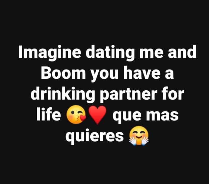 graphics - Imagine dating me and Boom you have a drinking partner for life que mas quieres