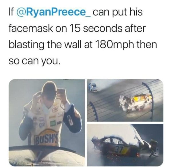presentation - If put his facemask on 15 seconds after blasting the wall at 180mph then so can you. Bushs,