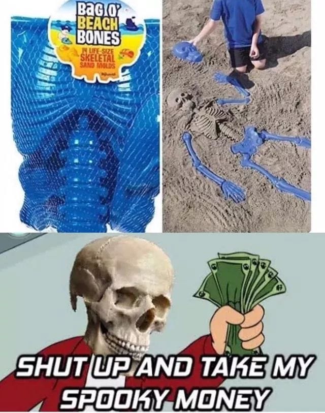 bag o beach bones meme - BaG Oy Beach Bones Nlfe Size Skeletal Sand Molds Shut Up And Take My Spooky Money