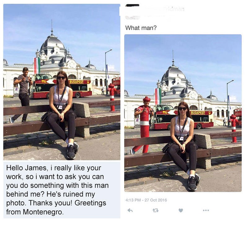 james fridman photoshop - chan What man? Budapest Budapest Hello James, i really your work, so i want to ask you can you do something with this man behind me? He's ruined my photo. Thanks youu! Greetings from Montenegro.