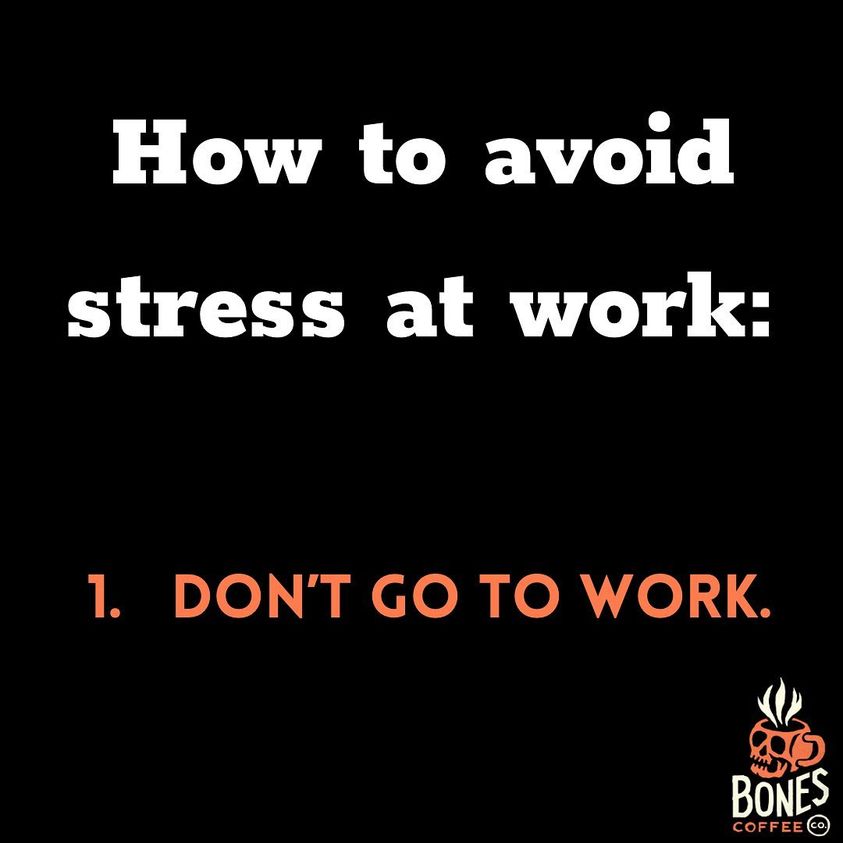 graphics - How to avoid stress at work 1. Don'T Go To Work. Bones Coffee Co.