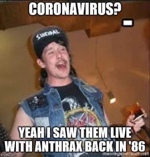 metalhead 90s - Coronavirus? Swidal Yeah I Saw Them Live With Anthrax Back In '86 irijflip.com memegunerator.net