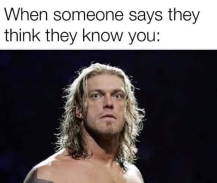 edge wwe - When someone says they think they know you