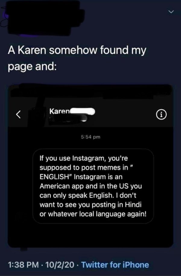 iphone 4 - A Karen somehow found my page and Karend i If you use Instagram, you're supposed to post memes in " English" Instagram is an American app and in the Us you can only speak English. I don't want to see you posting in Hindi or whatever local langu