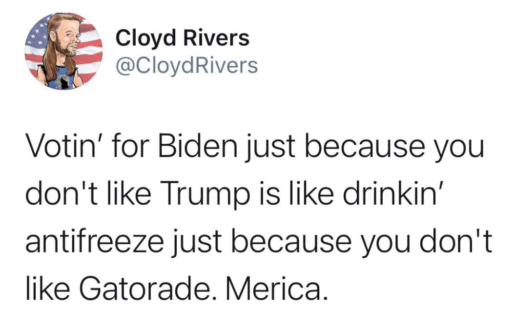 his frontal lobe is fully developed - Cloyd Rivers Rivers Votin' for Biden just because you don't Trump is drinkin' antifreeze just because you don't Gatorade. Merica.