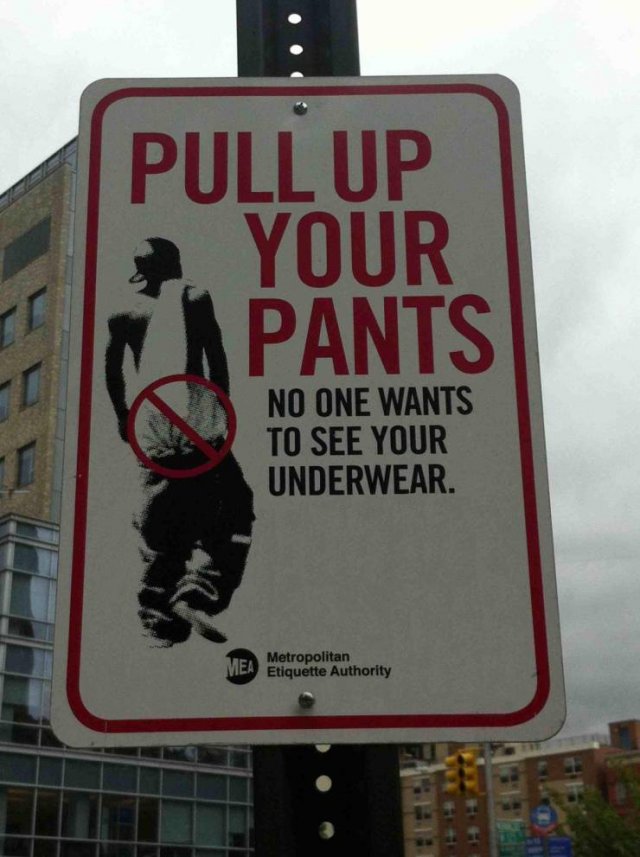 funny failed signs - Pull Up Your Pants I No One Wants To See Your Underwear. Metropolitan Mea Etiquette Authority