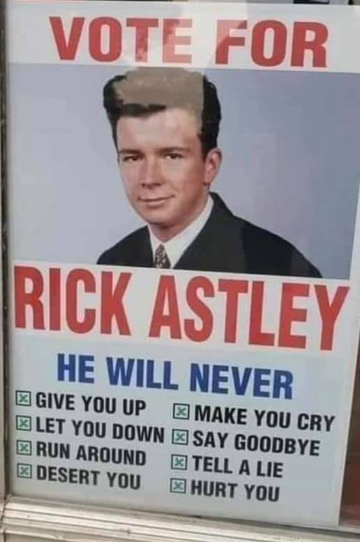 rick astley - Vote For Rick Astley He Will Never Give You Up E Make You Cry Let You Down Say Goodbye E Run Around E Tell A Lie Desert You X Hurt You