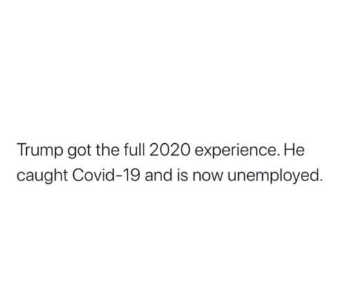 real talk quotes instagram muslim - Trump got the full 2020 experience. He caught Covid19 and is now unemployed.
