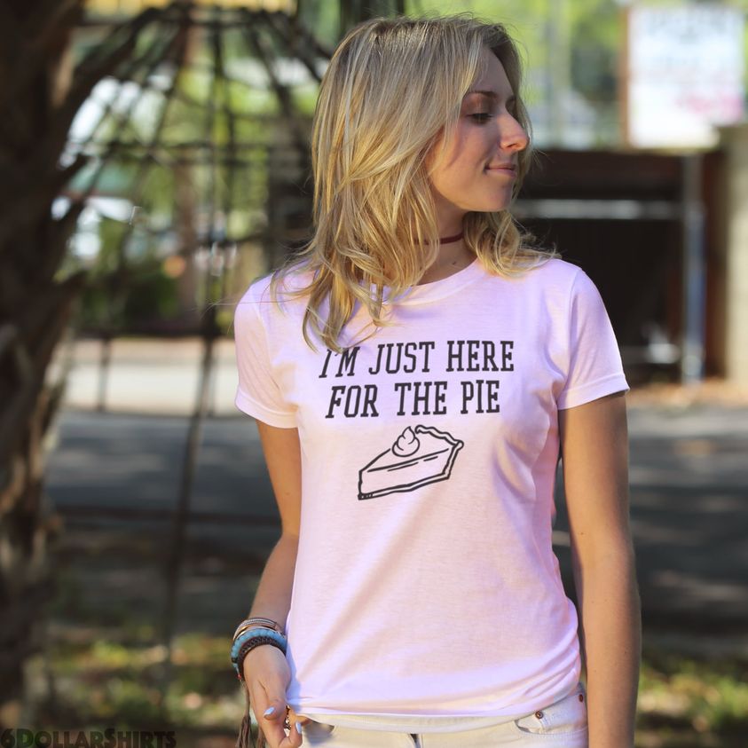 t shirt - I'M Just Here For The Pie 6DOLLARSHIRTS