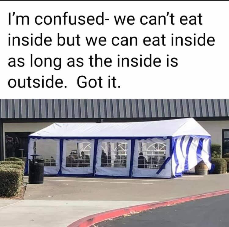 random pics and memes - canopy - I'm confused we can't eat inside but we can eat inside as long as the inside is outside. Got it.