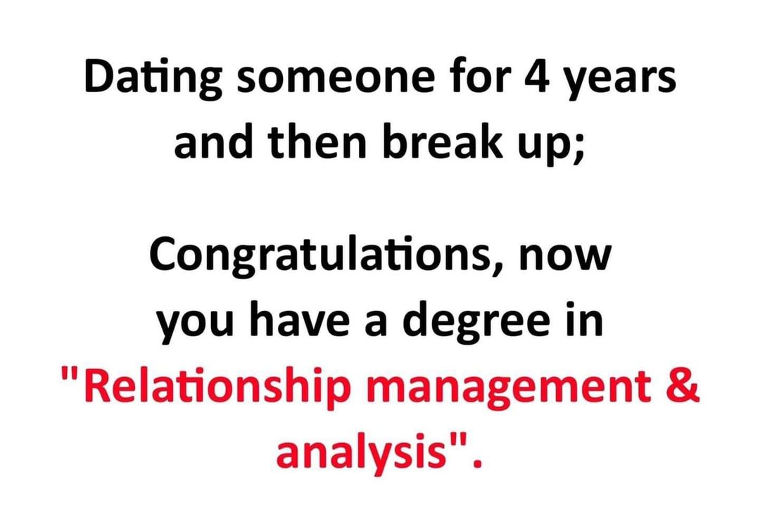 document - Dating someone for 4 years and then break up; Congratulations, now you have a degree in "Relationship management & analysis".