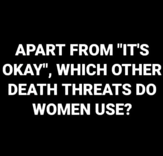 they burned the bridge - Apart From "It'S Okay", Which Other Death Threats Do Women Use?