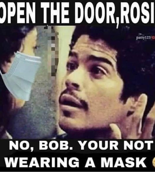open the door rosie meme - Open The Door,Rosi patty123 No, Bob. Your Not Wearing A Mask
