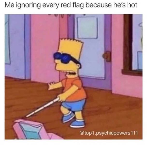 me ignoring hints until you speak up - Me ignoring every red flag because he's hot .psychicpowers 111