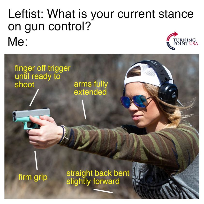 photo caption - Leftist What is your current stance on gun control? Me Turning Point Usa finger off trigger until ready to shoot arms fully extended firm grip straight back bent slightly forward