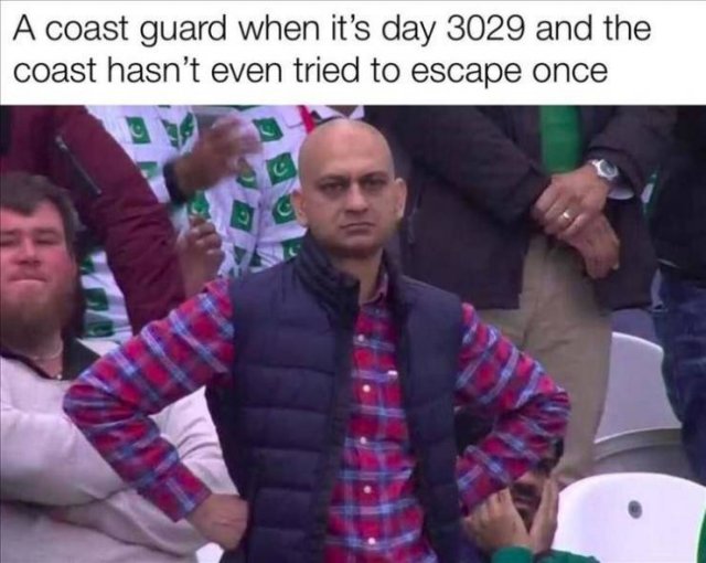 my disappointment is immeasurable and my day - A coast guard when it's day 3029 and the coast hasn't even tried to escape once