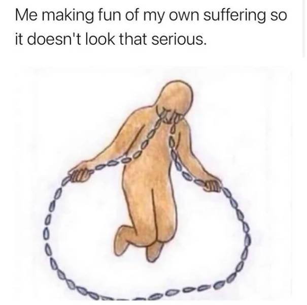 tear jump rope meme - Me making fun of my own suffering so it doesn't look that serious. 200