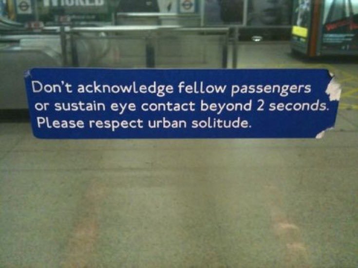 respect urban solitude - Don't acknowledge fellow passengers or sustain eye contact beyond 2 seconds. Please respect urban solitude.