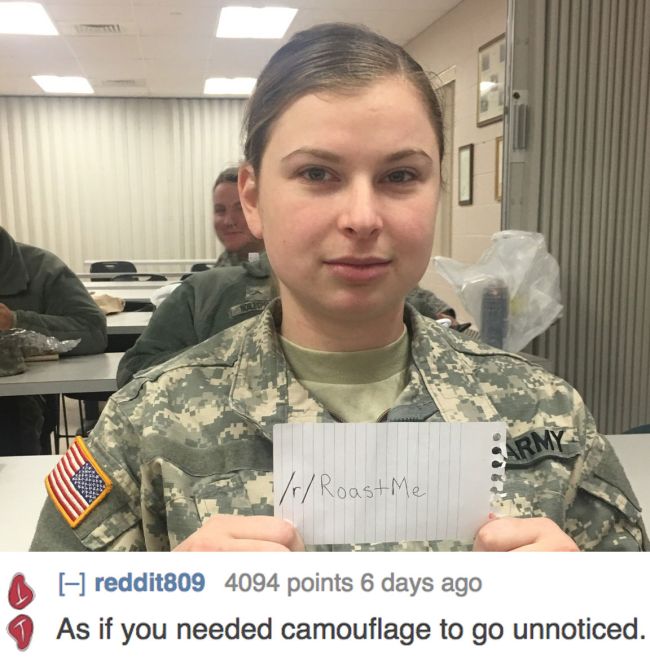 roast me funny - 1 Army Roaste reddit809 4094 points 6 days ago As if you needed camouflage to go unnoticed.