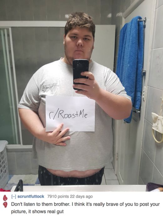 whatever you want meme - rRoast Me scruntfuttock 7910 points 22 days ago Don't listen to them brother. I think it's really brave of you to post your picture, it shows real gut