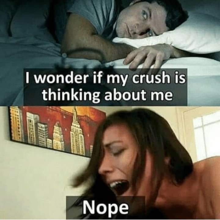 secret crush memes - I wonder if my crush is thinking about me Nope
