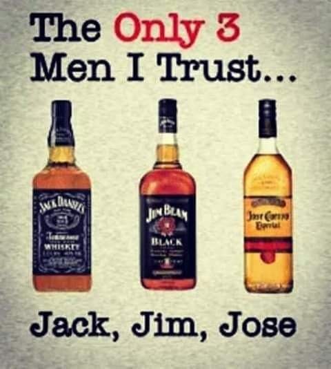 men i trust jack jim - The Only 3 Men I Trust... Jon Bely Int 10 Email Black Whiske Jack, Jim, Jose