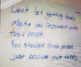 handwriting - Don't let getting tonely Make you reconnect with toxic people. You shoulant drink coisen Just because youre thirsty.
